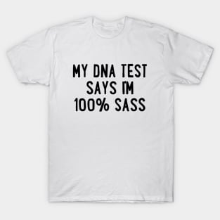 My DNA Test Says I'm 100% Sass T-Shirt